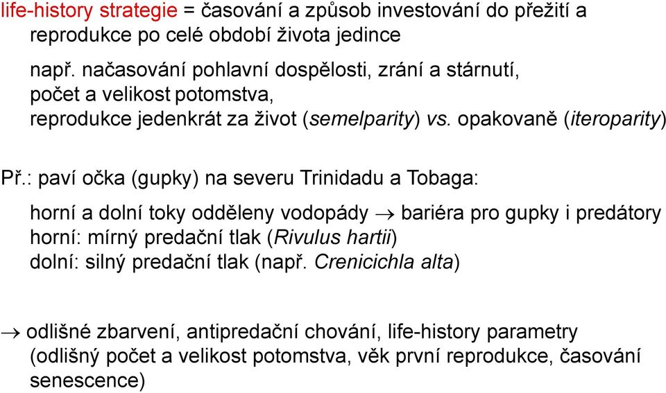 : paví očka (gupky) na severu Trinidadu a Tobaga: horní a dolní toky odděleny vodopády bariéra pro gupky i predátory horní: mírný predační tlak (Rivulus