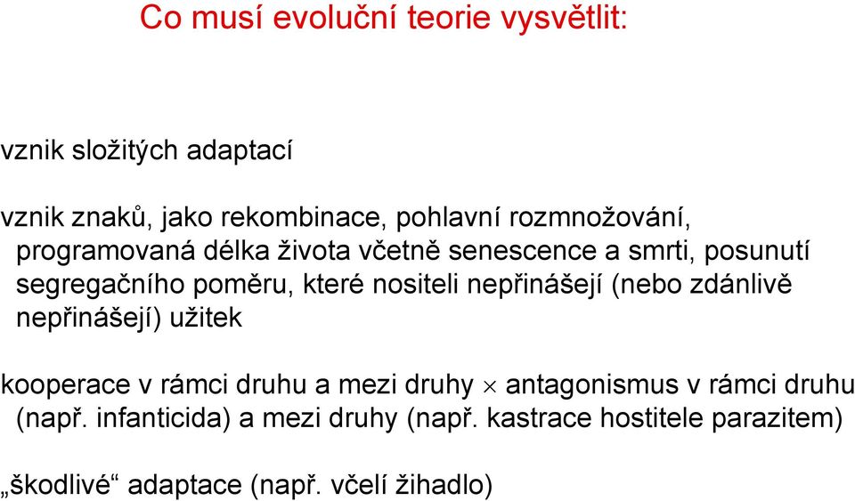 nositeli nepřinášejí (nebo zdánlivě nepřinášejí) užitek kooperace v rámci druhu a mezi druhy antagonismus v