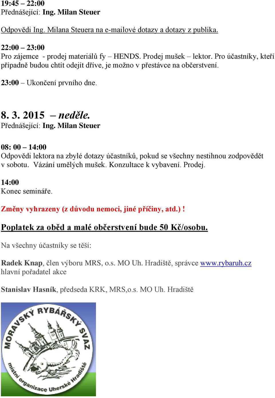 Milan Steuer 08: 00 14:00 Odpovědi lektora na zbylé dotazy účastníků, pokud se všechny nestihnou zodpovědět v sobotu. Vázání umělých mušek. Konzultace k vybavení. Prodej. 14:00 Konec semináře.