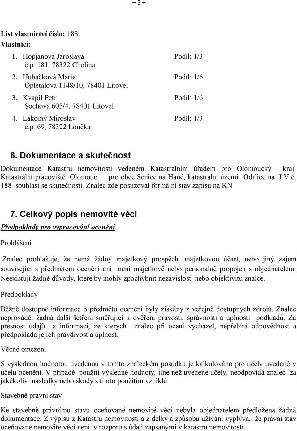 Dokumentace a skutečnost Dokumentace Katastru nemovitostí vedeném Katastrálním úřadem pro Olomoucký kraj, Katastrální pracoviště Olomouc pro obec Senice na Hané, katastrální území Odrlice na LV č.