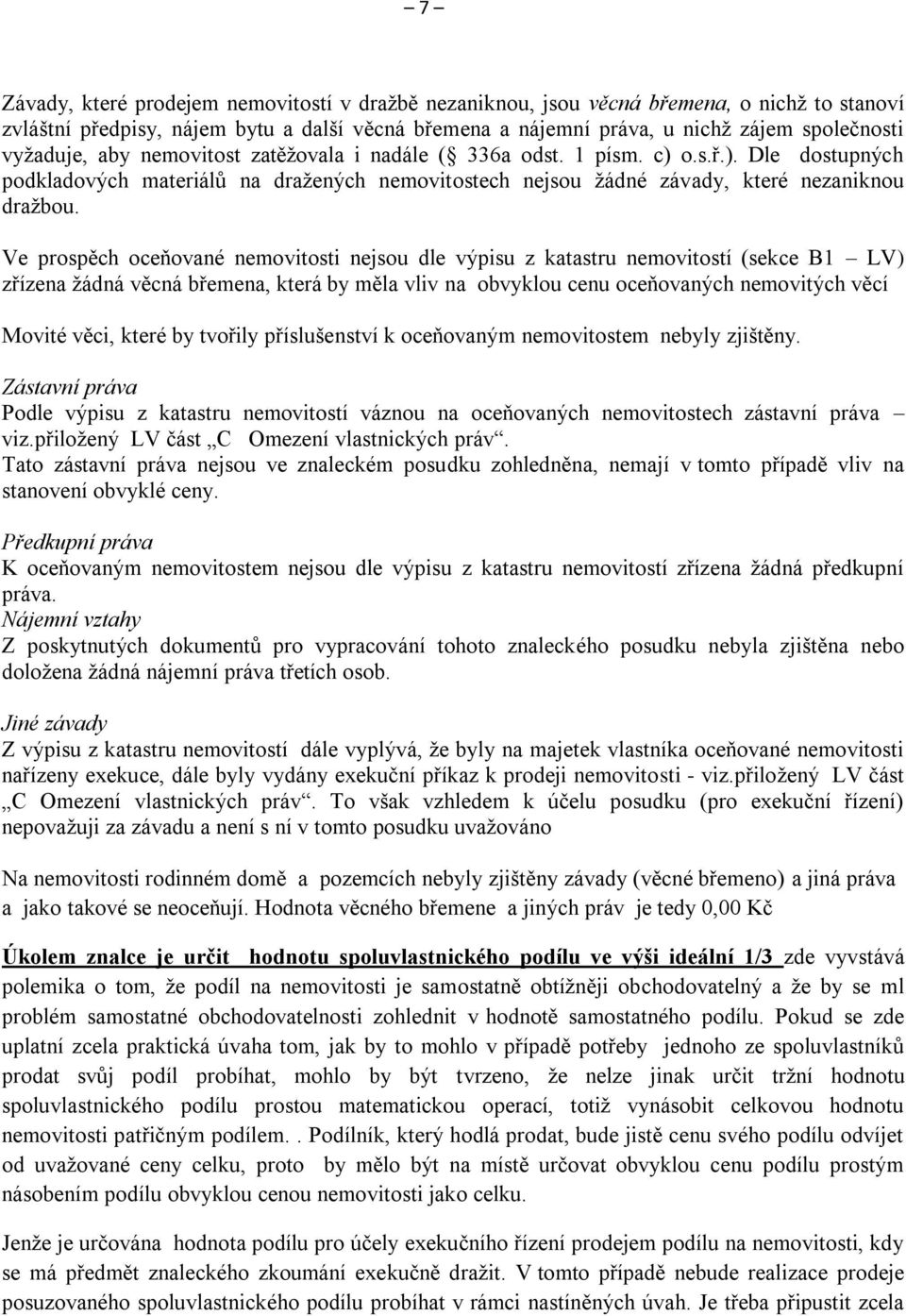 Ve prospěch oceňované nemovitosti nejsou dle výpisu z katastru nemovitostí (sekce B1 LV) zřízena žádná věcná břemena, která by měla vliv na obvyklou cenu oceňovaných nemovitých věcí Movité věci,