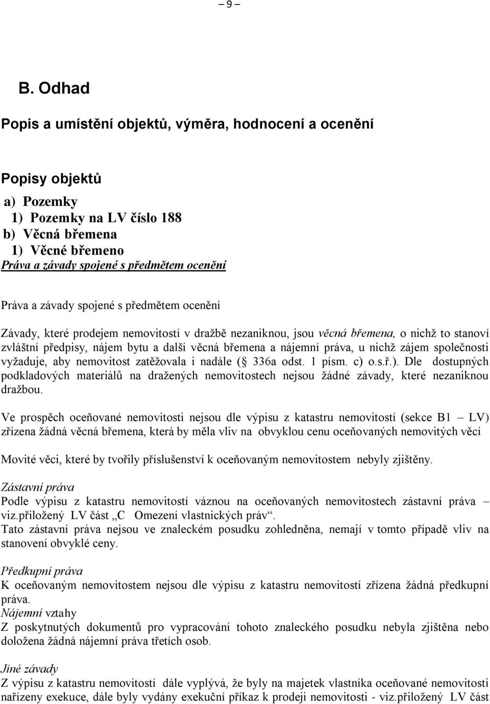 práva, u nichž zájem společnosti vyžaduje, aby nemovitost zatěžovala i nadále ( 336a odst. 1 písm. c) 