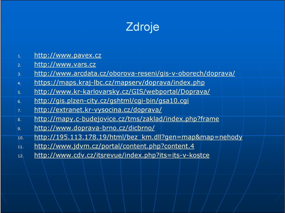 cz/gshtml/cgi-bin/gsa10.cgi 7. http://extranet.kr-vysocina.cz/doprava/ 8. http://mapy.c-budejovice.cz/tms/zaklad/index.php?frame 8. 9. http://www.doprava-brno.