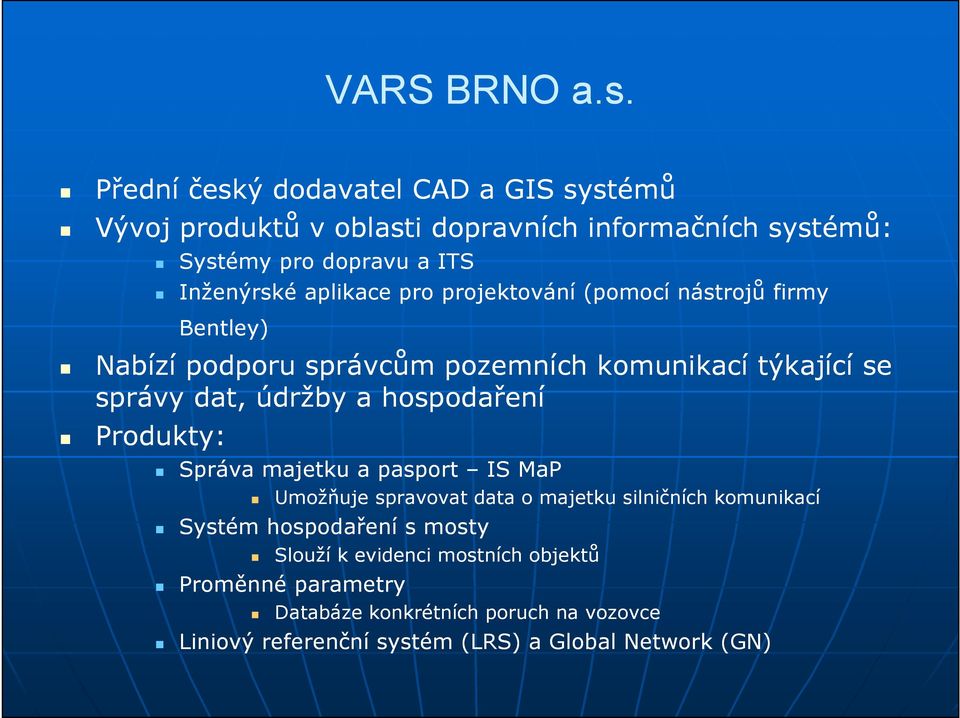 aplikace pro projektování (pomocí nástrojů firmy Bentley) Nabízí podporu správcům pozemních komunikací týkající se správy dat, údržby a