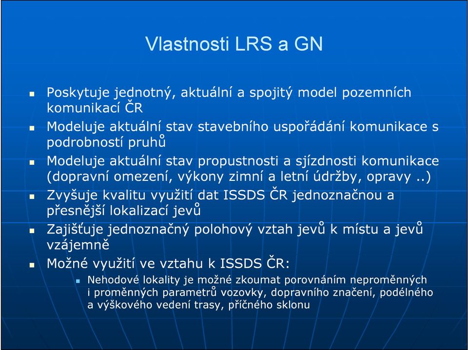 .) Zvyšuje kvalitu využití dat ISSDS ČR jednoznačnou a přesnější lokalizací jevů Zajišťuje jednoznačný polohový vztah jevů k místu a jevů vzájemně Možné