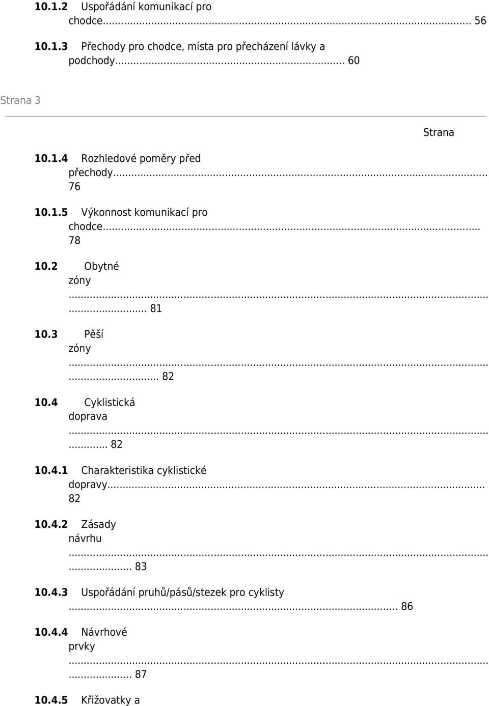 2 Obytné zóny... 81 10.3 Pěší zóny... 82 10.4 Cyklistická doprava... 82 10.4.1 Charakteristika cyklistické dopravy.