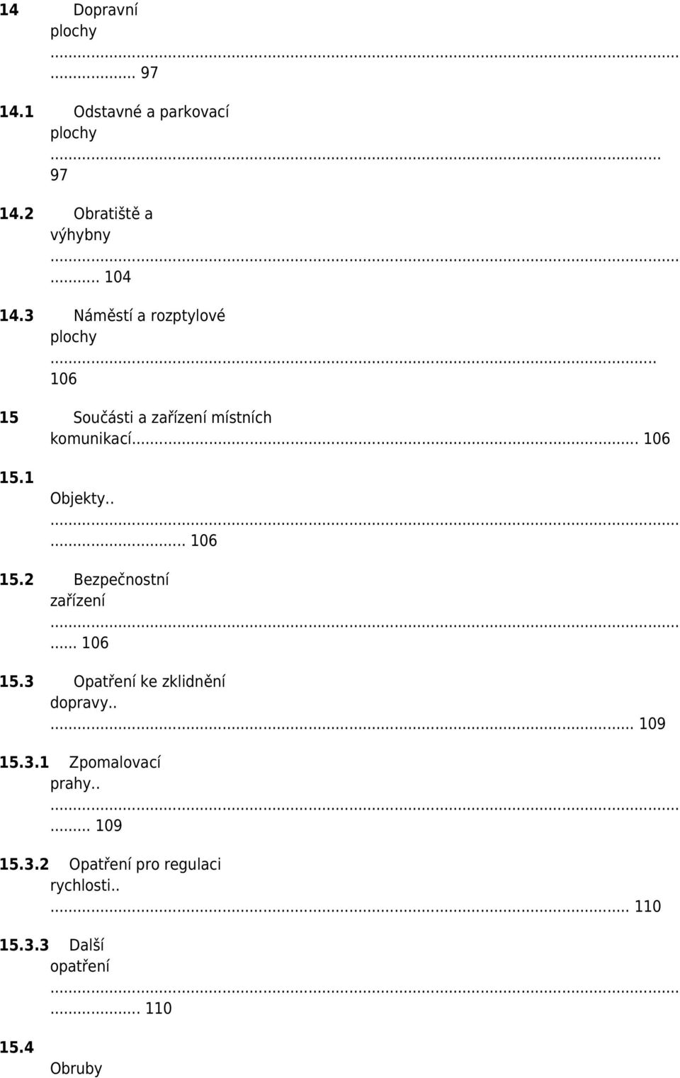 .... 106 15.2 Bezpečnostní zařízení... 106 15.3 Opatření ke zklidnění dopravy..... 109 15.3.1 Zpomalovací prahy.