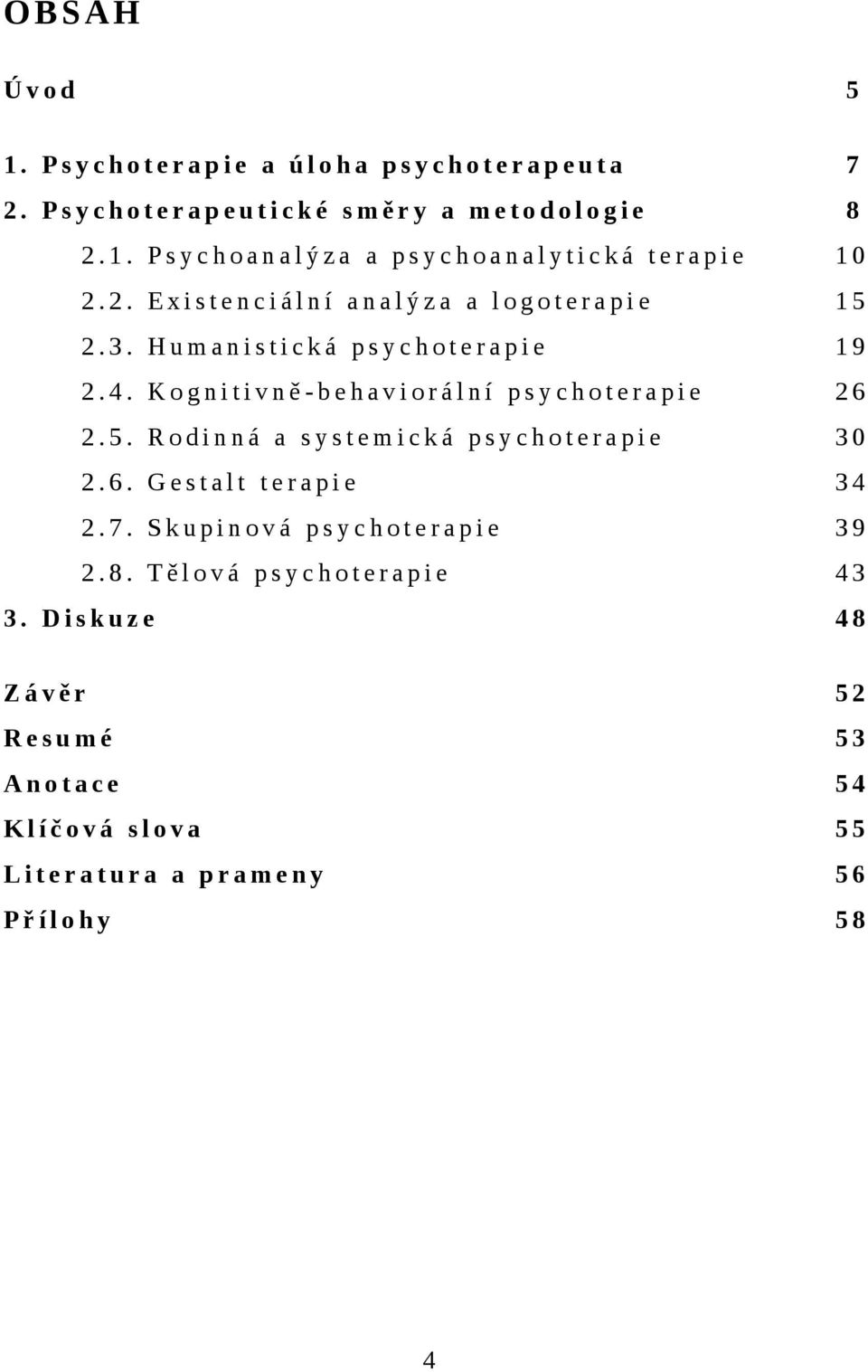 K o g n i t i v n ě - b e h a v i o r á l n í p s y c h o t e r a p i e 2 6 2. 5. R o d i n n á a s y s t e m i c k á p s y c h o t e r a p i e 3 0 2. 6. G e s t a l t t e r a p i e 3 4 2. 7.