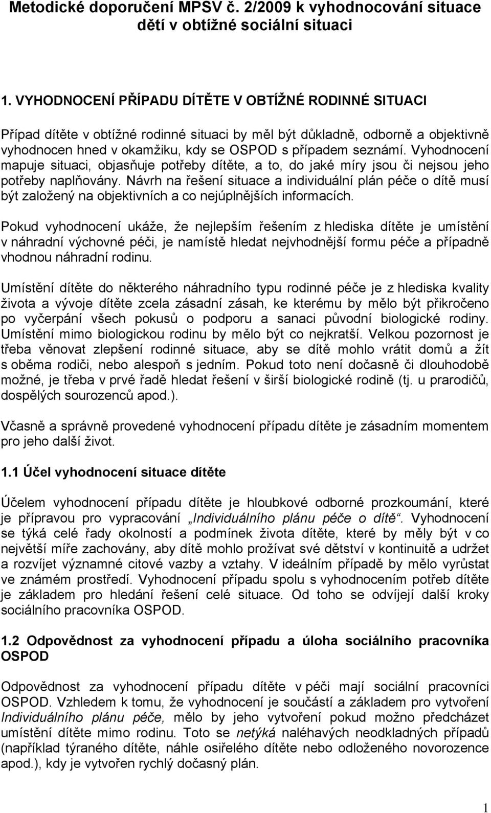 Vyhodnocení mapuje situaci, objasňuje potřeby dítěte, a to, do jaké míry jsou či nejsou jeho potřeby naplňovány.