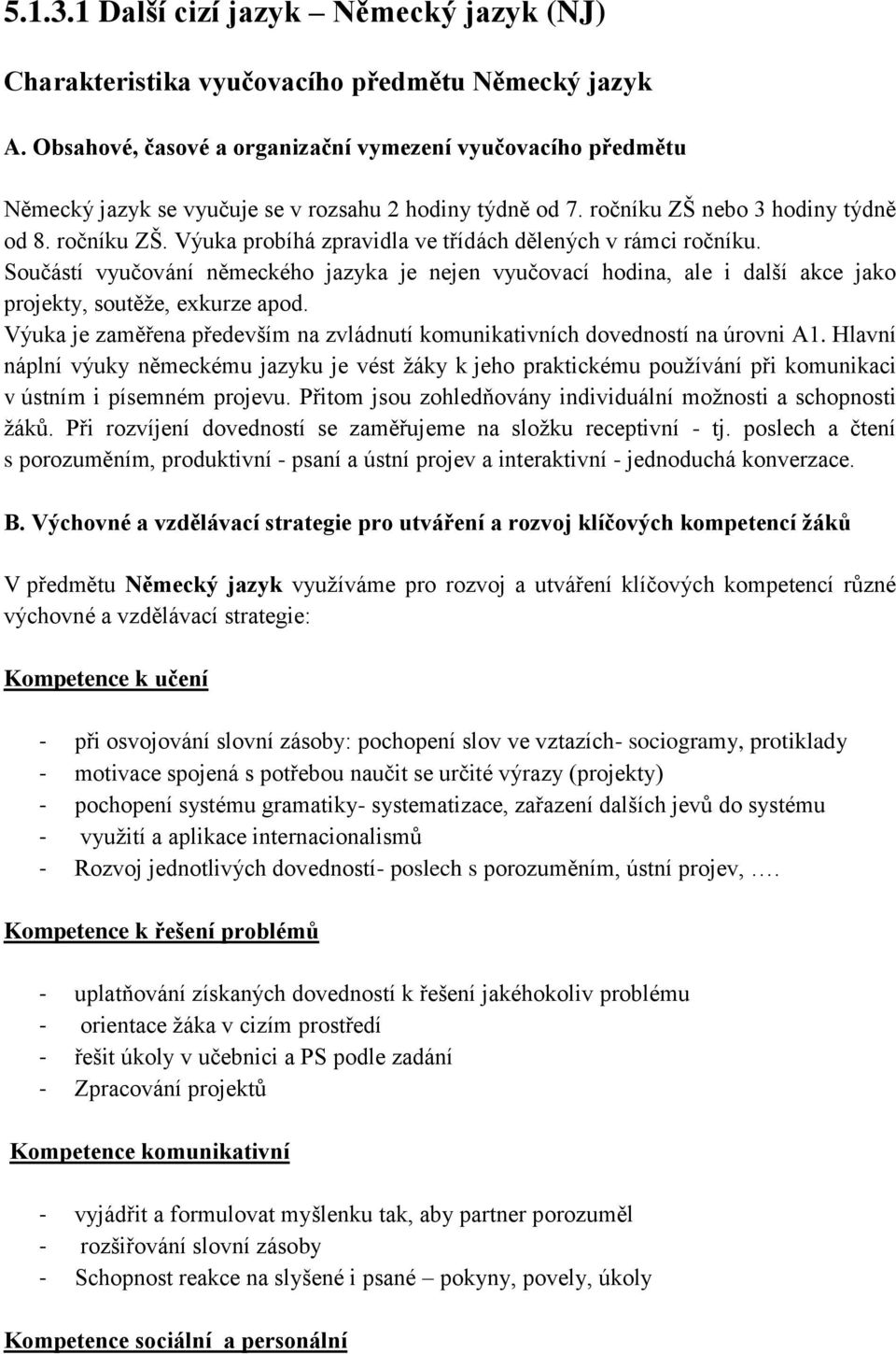 Součástí vyučování německého jazyka je nejen vyučovací hodina, ale i další akce jako projekty, soutěže, exkurze apod. Výuka je zaměřena především na zvládnutí komunikativních dovedností na úrovni A1.