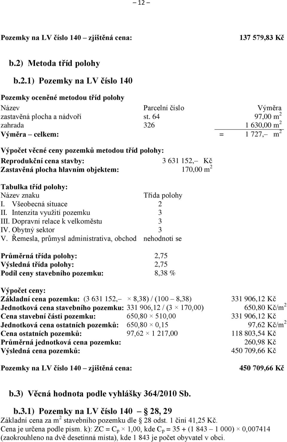 Tabulka tříd polohy: Název znaku Třída polohy I. Všeobecná situace 2 II. Intenzita vyuţití pozemku 3 III. Dopravní relace k velkoměstu 3 IV. Obytný sektor 3 V.