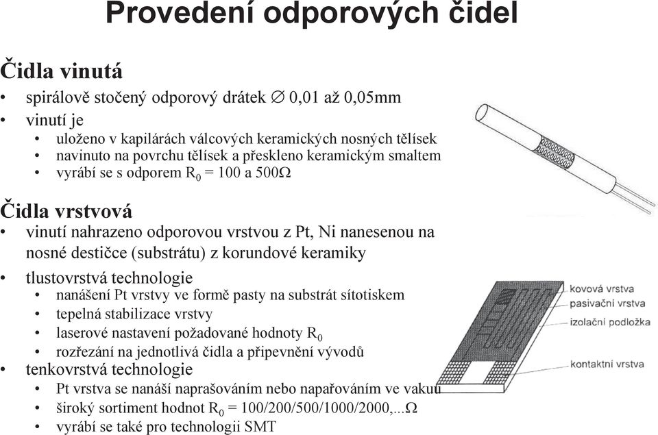 tlustovrstvá technologie nanášení Pt vrstvy ve formě pasty na substrát sítotiskem tepelná stabilizace vrstvy laserové nastavení požadované hodnoty R 0 rozřezání na jednotlivá čidla a