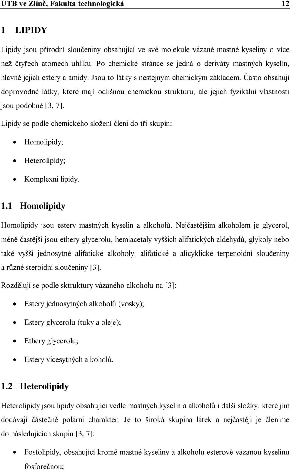 Často obsahují doprovodné látky, které mají odlišnou chemickou strukturu, ale jejich fyzikální vlastnosti jsou podobné [3, 7].