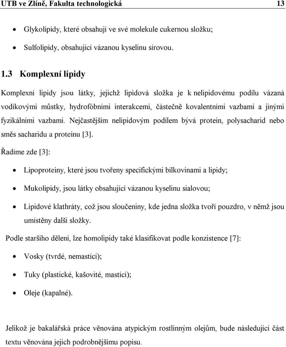 3 Komplexní lipidy Komplexní lipidy jsou látky, jejichž lipidová složka je k nelipidovému podílu vázaná vodíkovými můstky, hydrofóbními interakcemi, částečně kovalentními vazbami a jinými fyzikálními