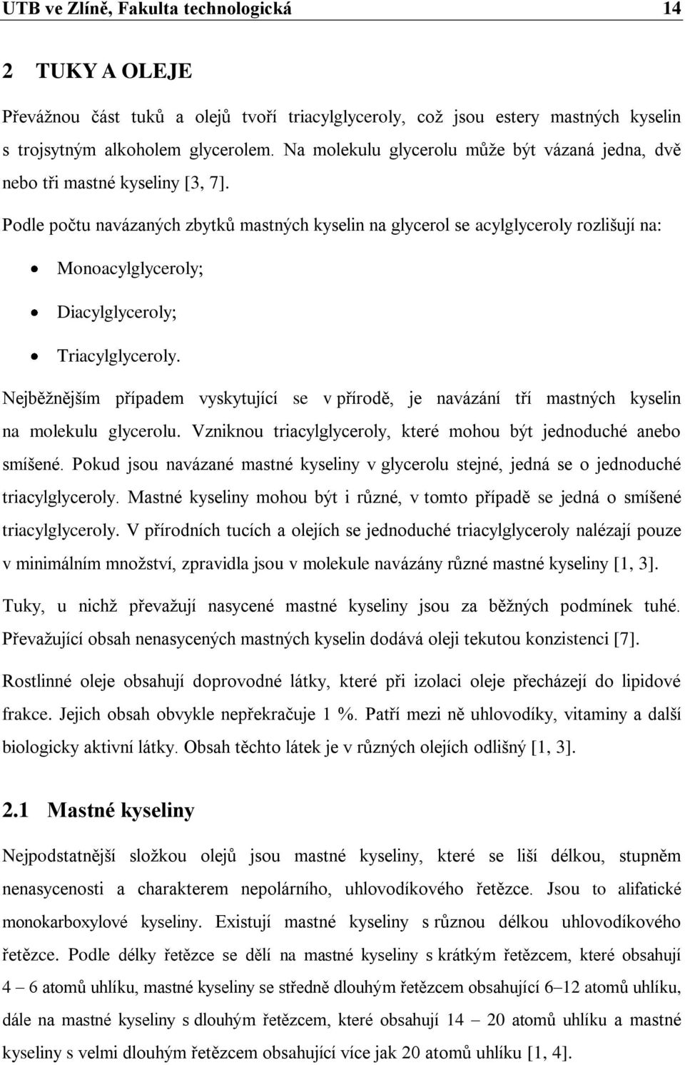 Podle počtu navázaných zbytků mastných kyselin na glycerol se acylglyceroly rozlišují na: Monoacylglyceroly Diacylglyceroly Triacylglyceroly.