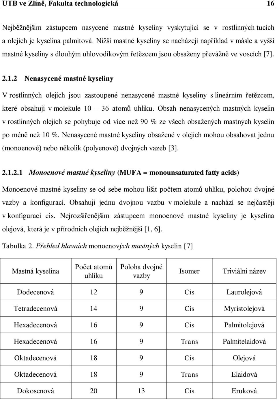 2 Nenasycené mastné kyseliny V rostlinných olejích jsou zastoupené nenasycené mastné kyseliny s lineárním řetězcem, které obsahují v molekule 10 36 atomů uhlíku.