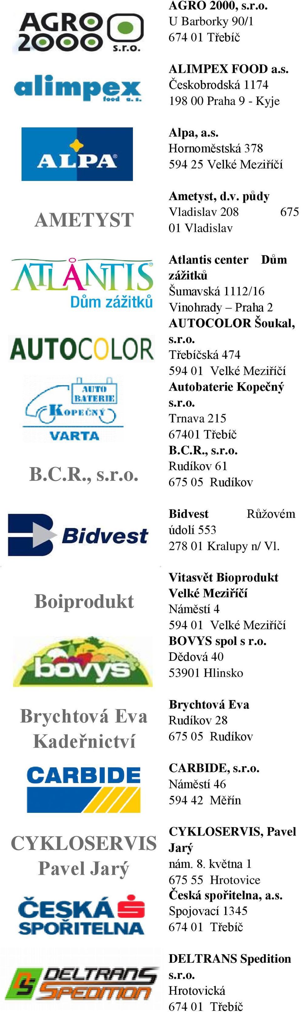 Boiprodukt Brychtová Eva Kadeřnictví CYKLOSERVIS Pavel Jarý Vitasvět Bioprodukt Velké Meziříčí Náměstí 4 BOVYS spol s r.o. Dědová 40 53901 Hlinsko Brychtová Eva 28 CARBIDE, Náměstí 46 594 42 Měřín CYKLOSERVIS, Pavel Jarý nám.