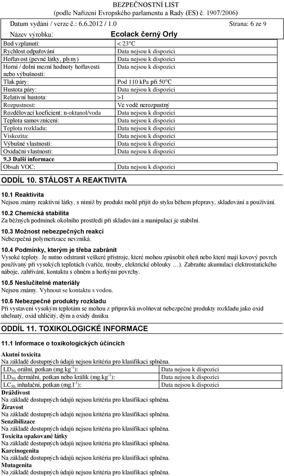 Relativní hustota: >1 Rozpustnost: Ve vodě nerozpustný Rozdělovací koeficient: n-oktanol/voda Teplota samovznícení: Teplota rozkladu: Viskozita: Výbušné vlastnosti: Oxidační vlastnosti: 9.