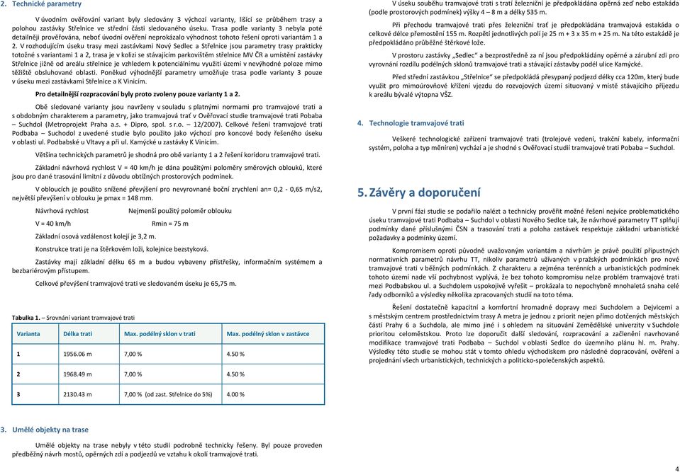 V rozhodujícím úseku trasy mezi zastávkami Nový Sedlec a Střelnice jsou parametry trasy prakticky totožné s variantami 1 a 2, trasa je v kolizi se stávajícím parkovištěm střelnice MV ČR a umístění