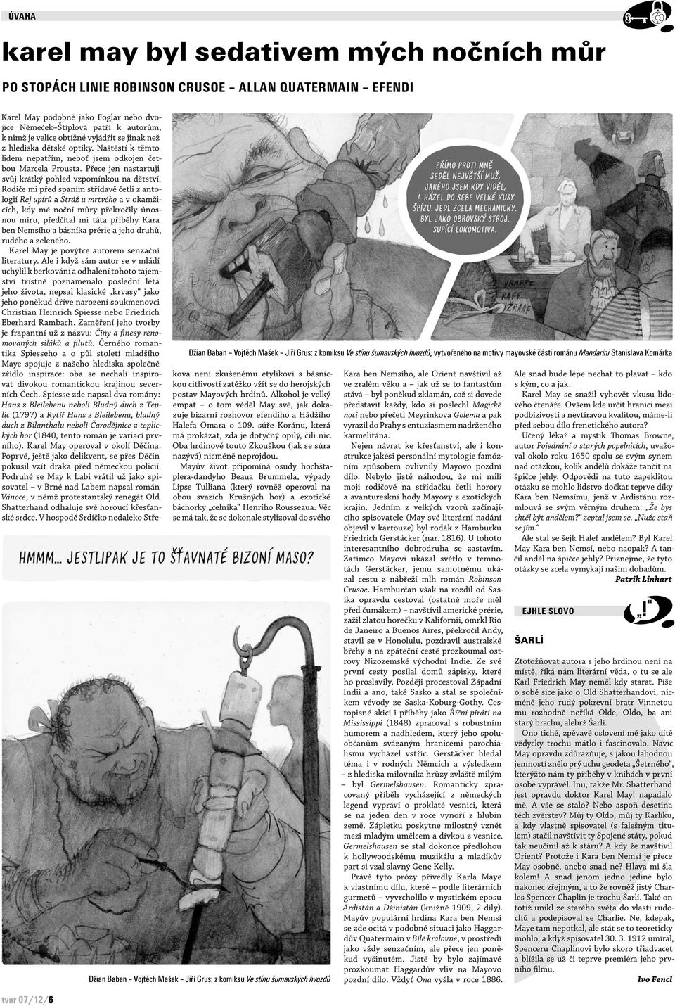 hlediska dětské optiky. Naštěstí k těmto lidem nepatřím, neboť jsem odkojen četbou Marcela Prousta. Přece jen nastartuji svůj krátký pohled vzpomínkou na dětství.
