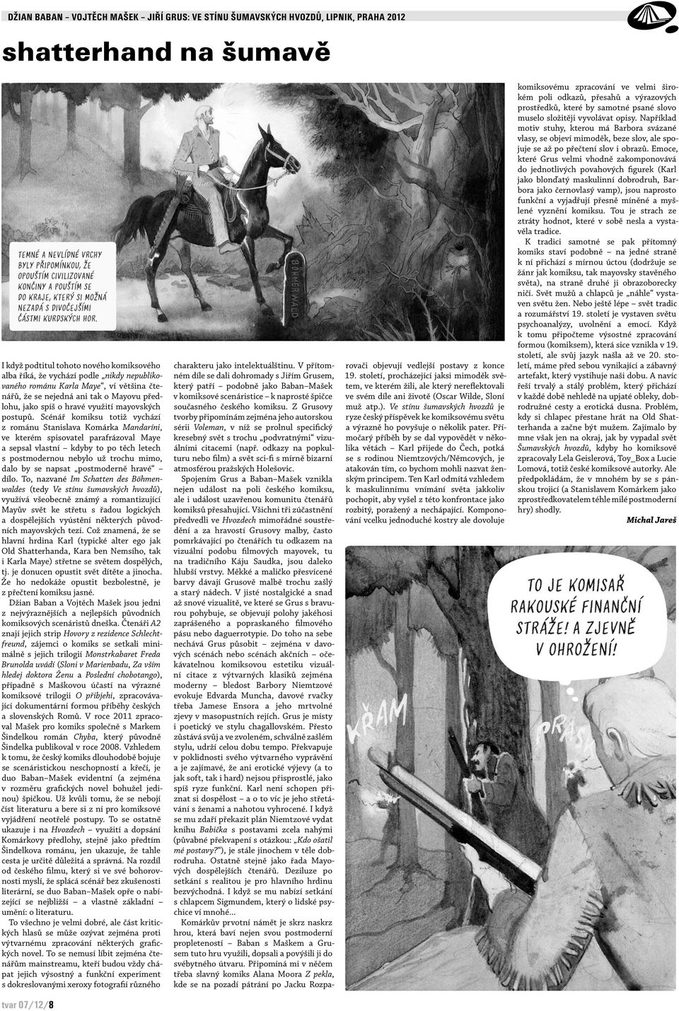 Scénář komiksu totiž vychází z románu Stanislava Komárka Mandaríni, ve kterém spisovatel parafrázoval Maye a sepsal vlastní kdyby to po těch letech s postmodernou nebylo už trochu mimo, dalo by se