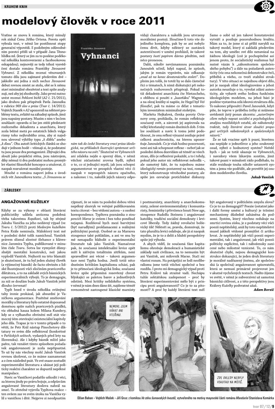 (který se jim za to posléze poděkoval několika kontroverzemi a facebookovou eskapádou); nejnověji se tedy téhož vysvědčení dostalo románu Františky Jirousové Vyhnanci.
