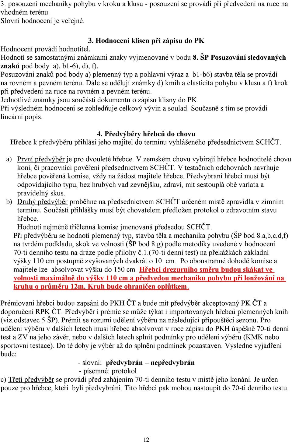 Posuzování znaků pod body a) plemenný typ a pohlavní výraz a b1-b6) stavba těla se provádí na rovném a pevném terénu.