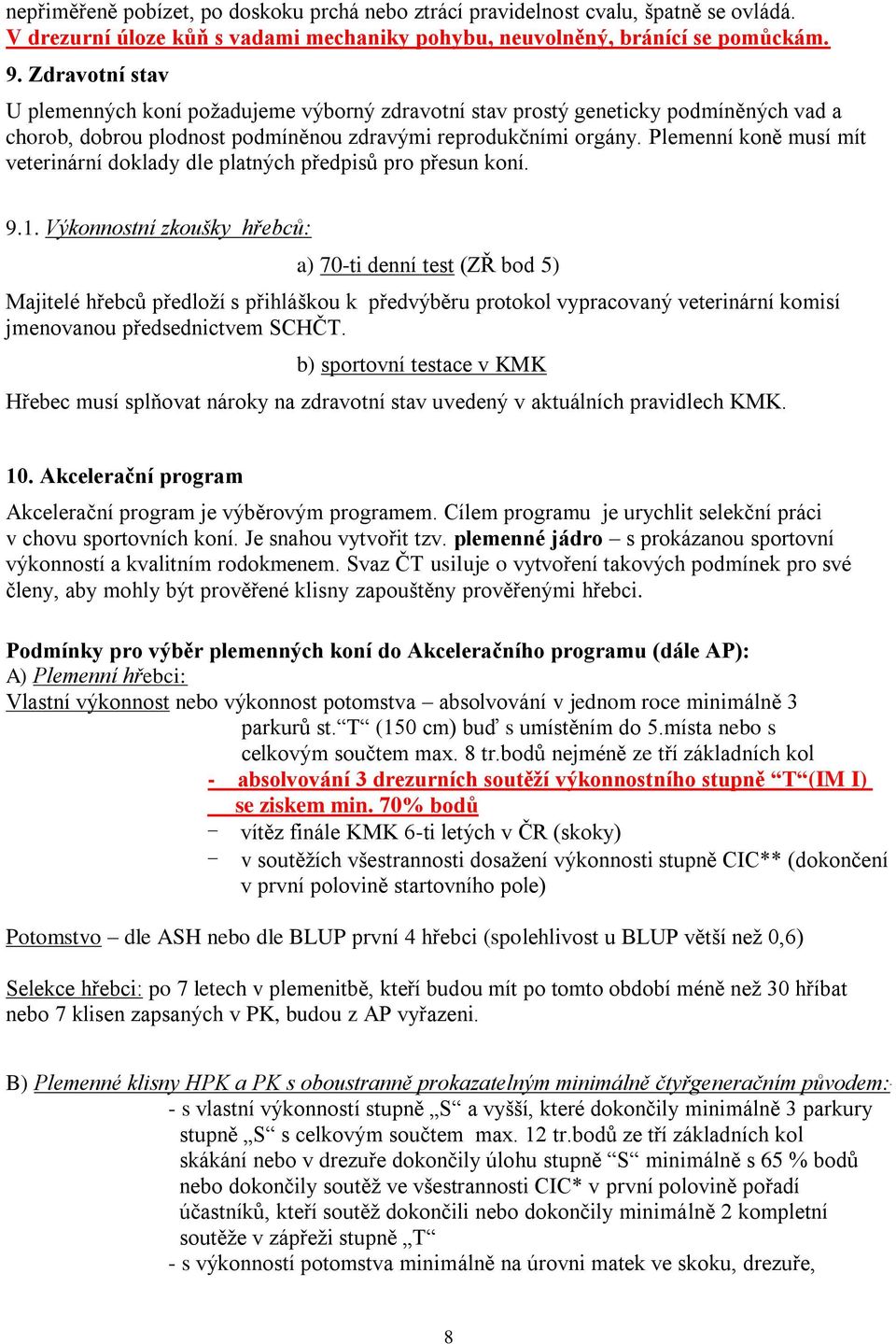 Plemenní koně musí mít veterinární doklady dle platných předpisů pro přesun koní. 9.1.