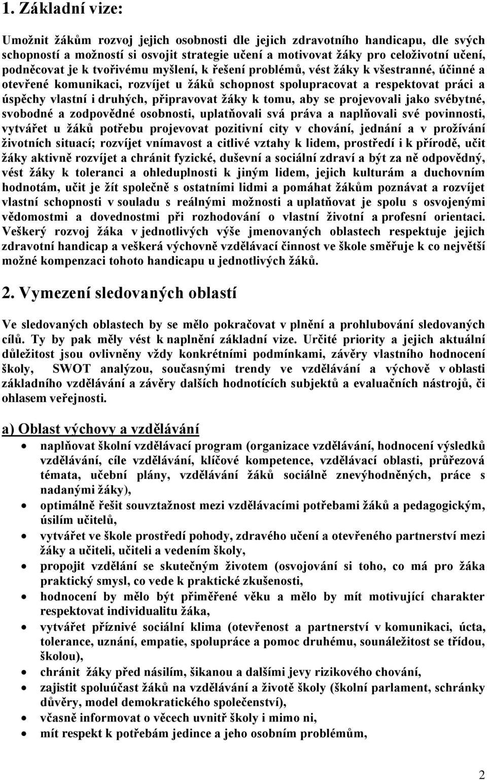 žáky k tomu, aby se projevovali jako svébytné, svobodné a zodpovědné osobnosti, uplatňovali svá práva a naplňovali své povinnosti, vytvářet u žáků potřebu projevovat pozitivní city v chování, jednání