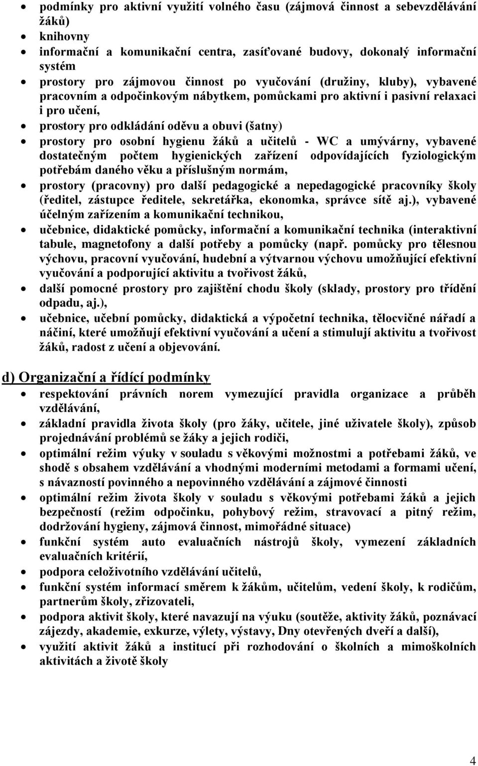 hygienu žáků a učitelů - WC a umývárny, vybavené dostatečným počtem hygienických zařízení odpovídajících fyziologickým potřebám daného věku a příslušným normám, prostory (pracovny) pro další