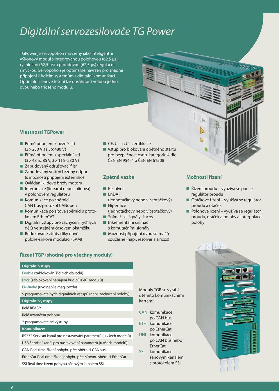 Vlastnosti TGPower Přímé připojení k běžné sítí (3 230 V až 3 480 V) Přímé připojení k speciální síti (3 48 až 85 V, 3 115 230 V) Zabudovaný odrušovací filtr Zabudovaný vnitřní brzdný odpor (s