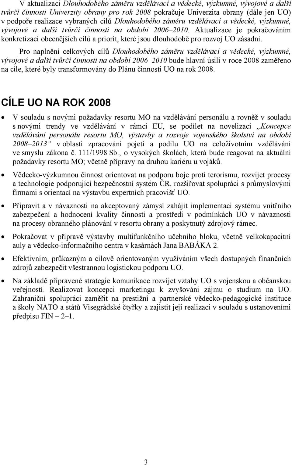 Aktualizace je pokračováním konkretizací obecnějších cílů a priorit, které jsou dlouhodobě pro rozvoj UO zásadní.