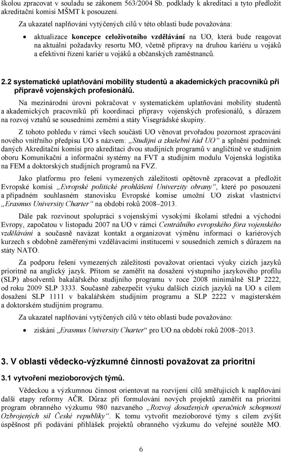 druhou kariéru u vojáků a efektivní řízení kariér u vojáků a občanských zaměstnanců. 2.2 systematické uplatňování mobility studentů a akademických pracovníků při přípravě vojenských profesionálů.