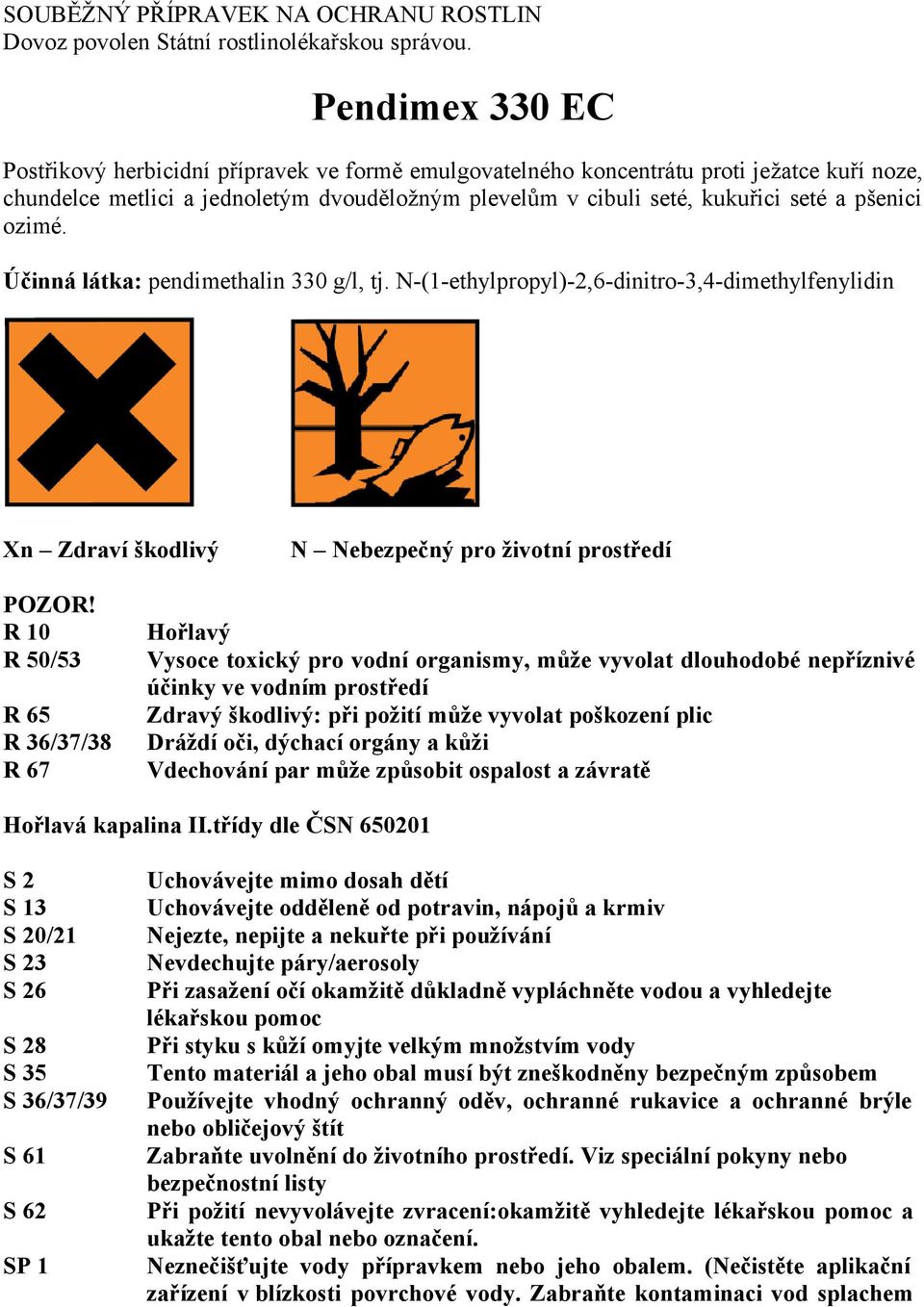 pšenici ozimé. Účinná látka: pendimethalin 330 g/l, tj. N-(1-ethylpropyl)-2,6-dinitro-3,4-dimethylfenylidin Xn Zdraví škodlivý N Nebezpečný pro životní prostředí POZOR!