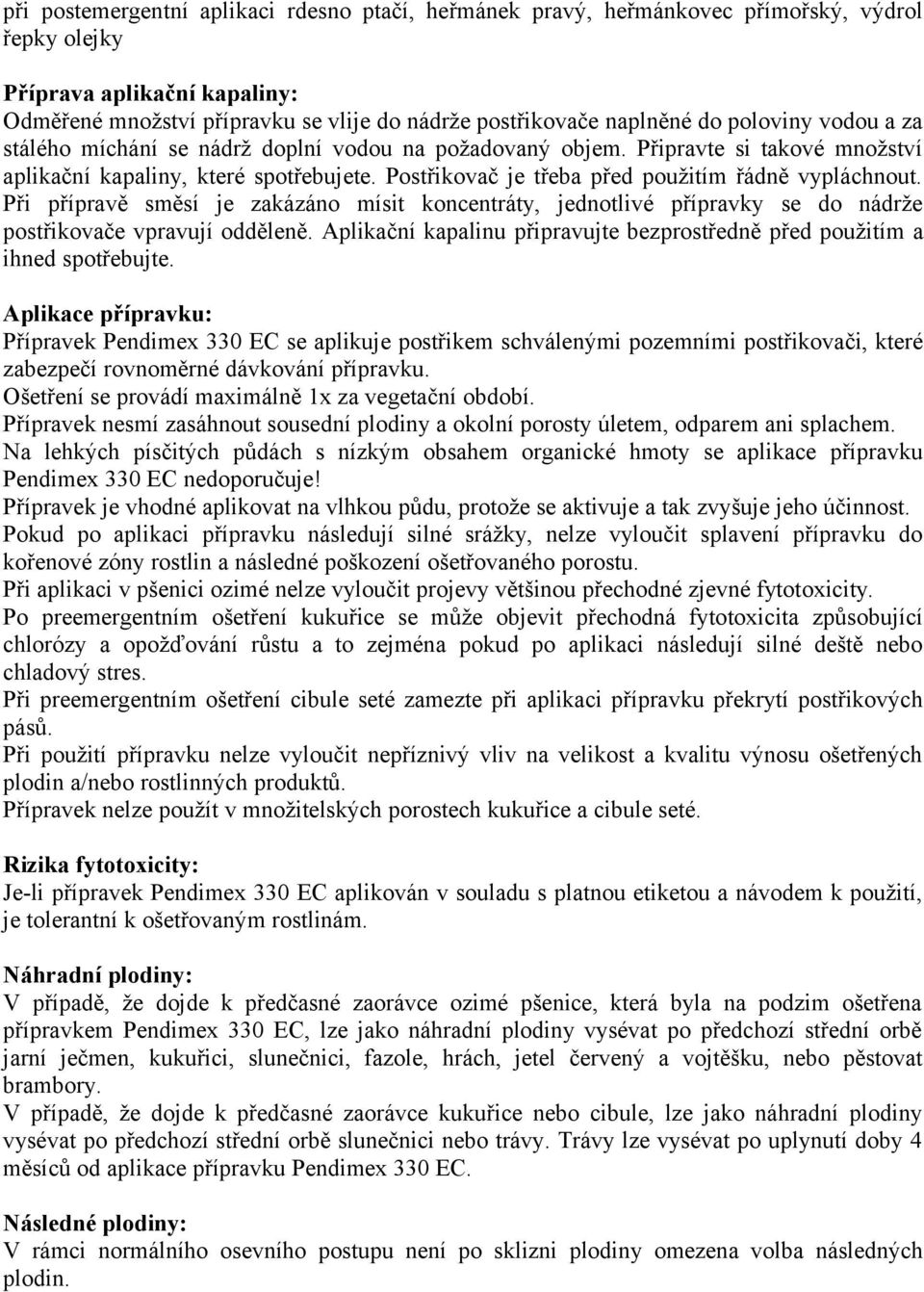 Postřikovač je třeba před použitím řádně vypláchnout. Při přípravě směsí je zakázáno mísit koncentráty, jednotlivé přípravky se do nádrže postřikovače vpravují odděleně.