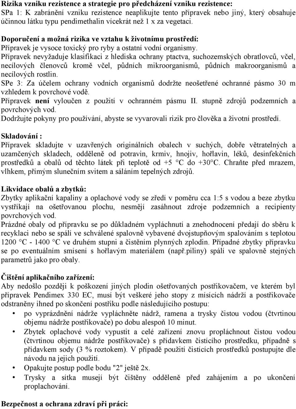 Přípravek nevyžaduje klasifikaci z hlediska ochrany ptactva, suchozemských obratlovců, včel, necílových členovců kromě včel, půdních mikroorganismů, půdních makroorganismů a necílových rostlin.