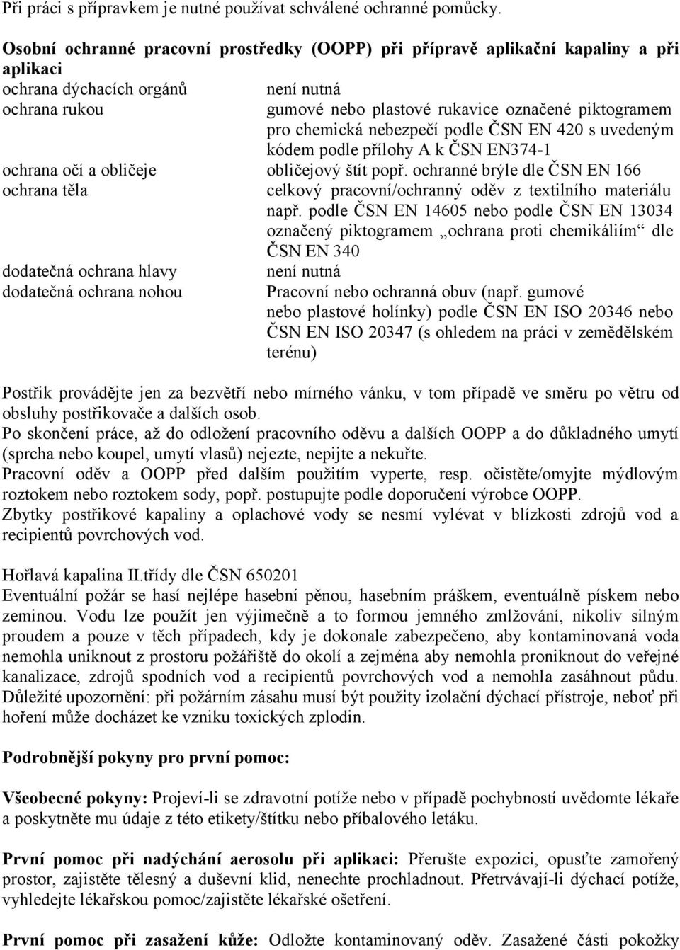 chemická nebezpečí podle ČSN EN 420 s uvedeným kódem podle přílohy A k ČSN EN374-1 ochrana očí a obličeje obličejový štít popř.