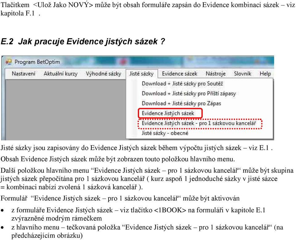 Další položkou hlavního menu Evidence Jistých sázek pro 1 sázkovou kancelář může být skupina jistých sázek přepočítána pro 1 sázkovou kancelář ( kurz aspoň 1 jednoduché sázky v jisté sázce =