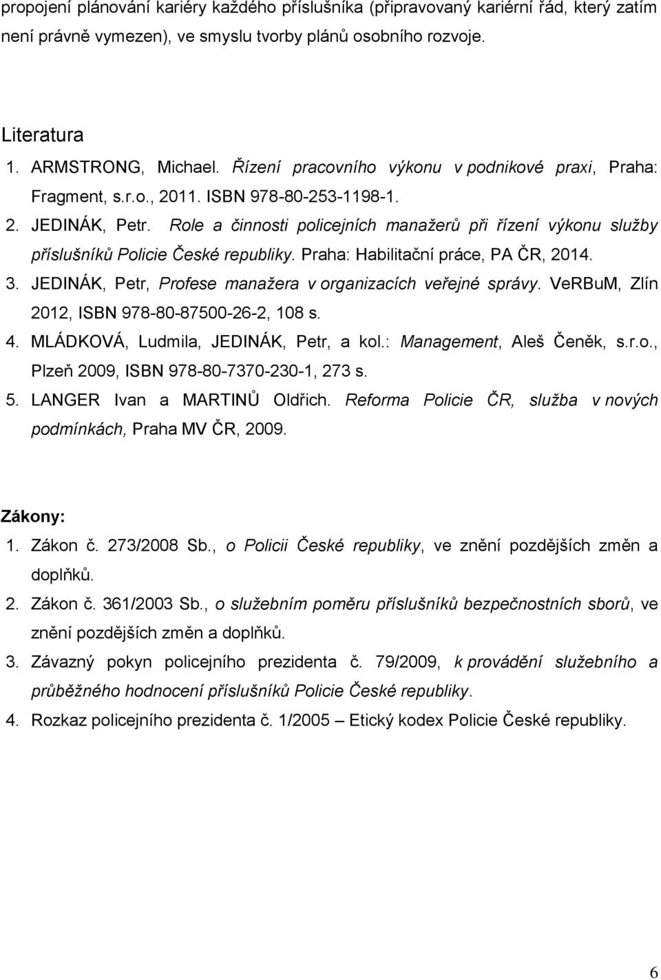 Role a činnosti policejních manažerů při řízení výkonu služby příslušníků Policie České republiky. Praha: Habilitační práce, PA ČR, 2014. 3.