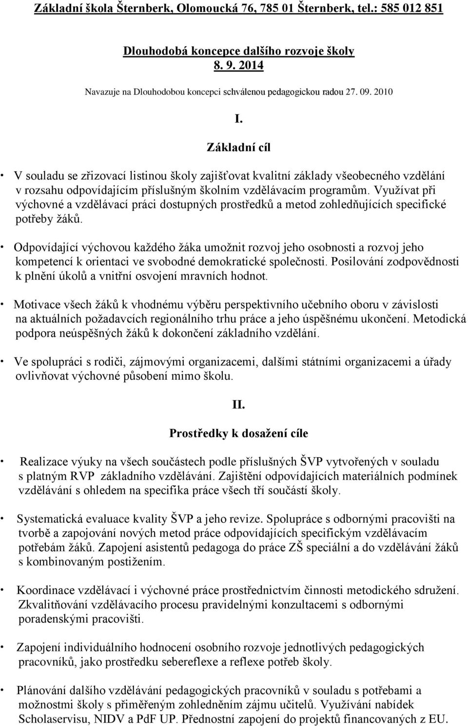 Využívat při výchovné a vzdělávací práci dostupných prostředků a metod zohledňujících specifické potřeby žáků.