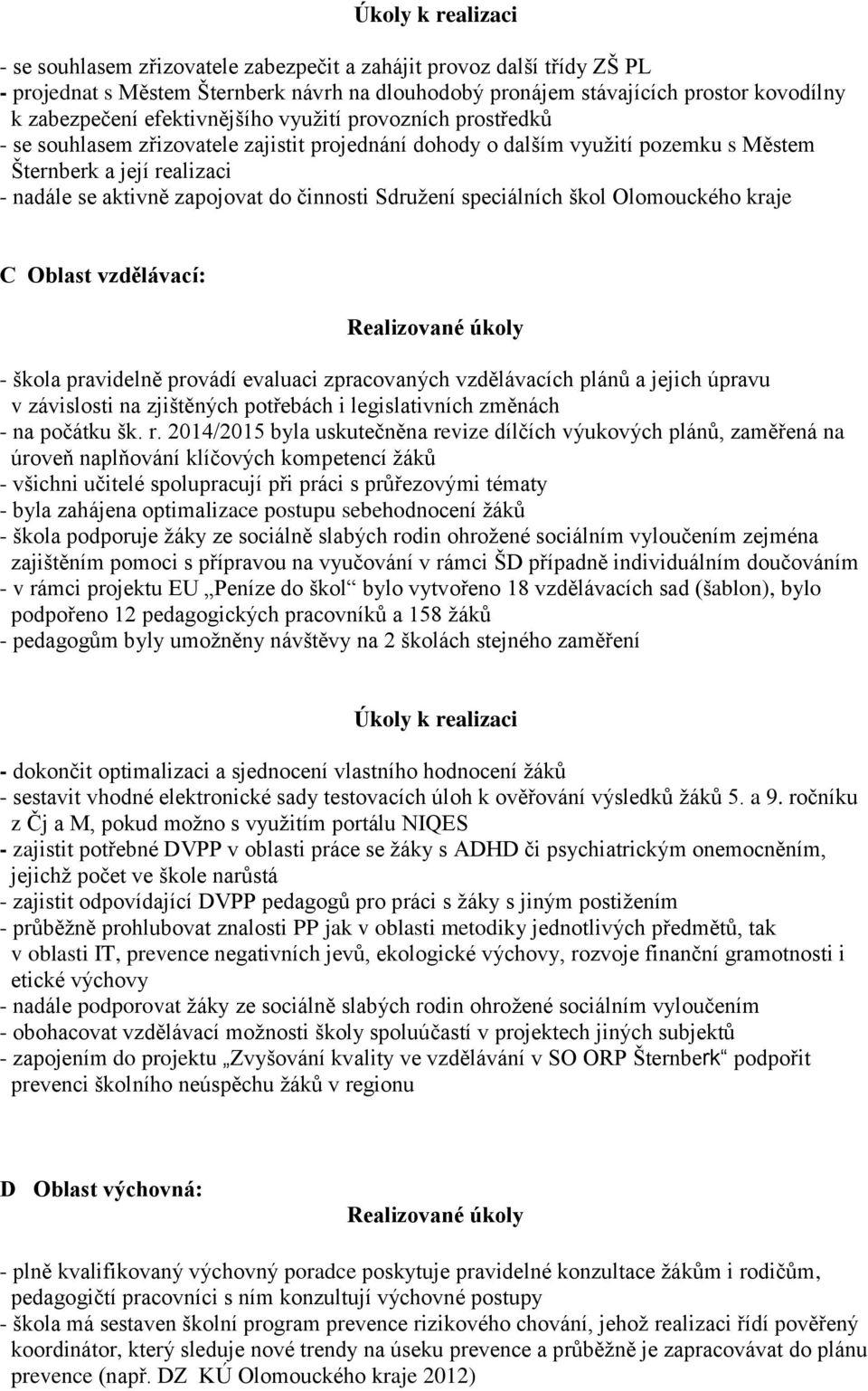 činnosti Sdružení speciálních škol Olomouckého kraje C Oblast vzdělávací: - škola pravidelně provádí evaluaci zpracovaných vzdělávacích plánů a jejich úpravu v závislosti na zjištěných potřebách i
