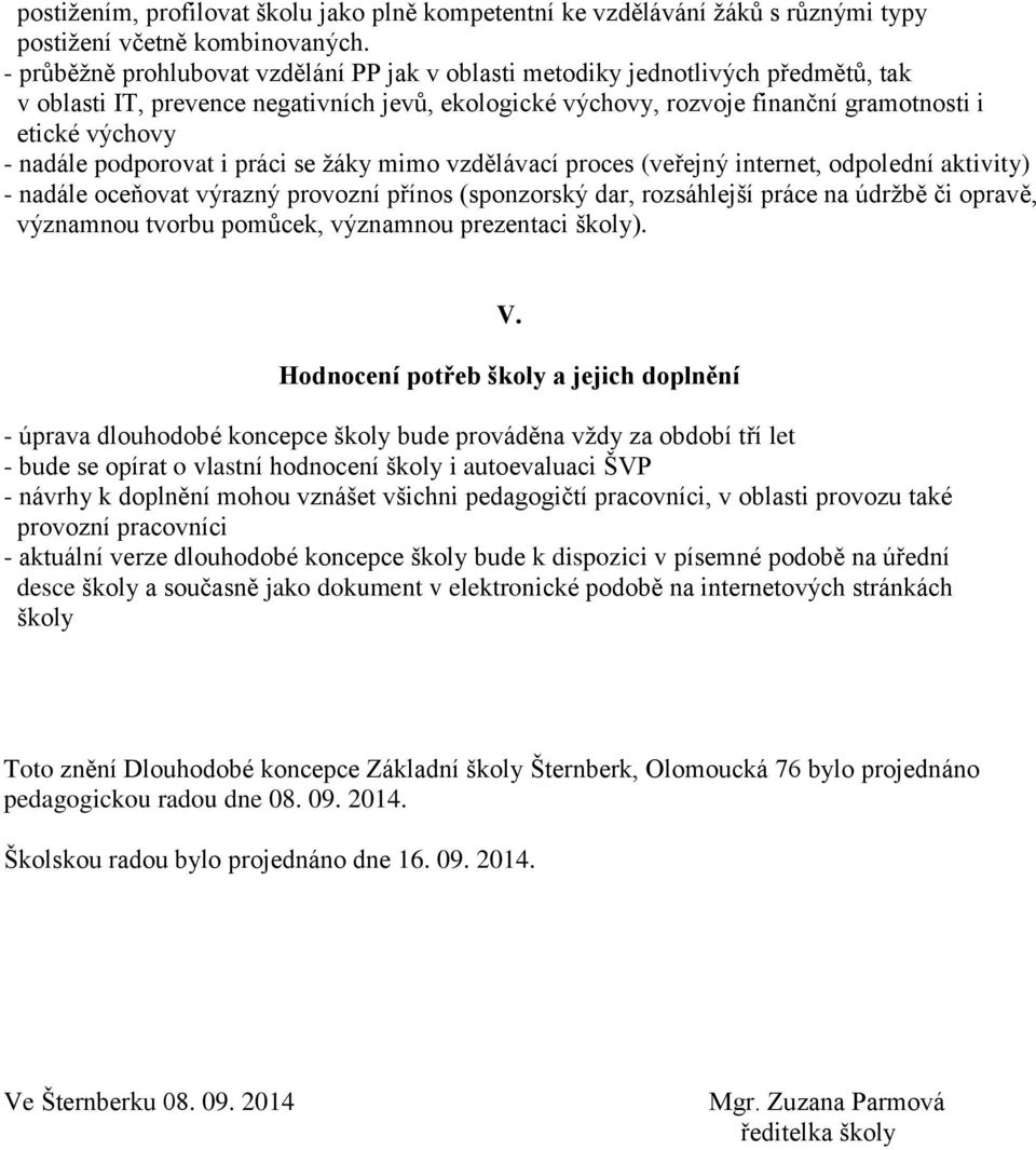 nadále podporovat i práci se žáky mimo vzdělávací proces (veřejný internet, odpolední aktivity) - nadále oceňovat výrazný provozní přínos (sponzorský dar, rozsáhlejší práce na údržbě či opravě,