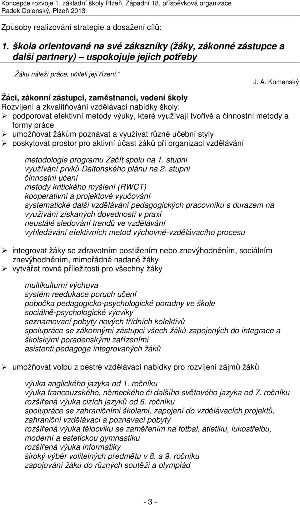 práce umožňovat žákům poznávat a využívat různé učební styly poskytovat prostor pro aktivní účast žáků při organizaci vzdělávání metodologie programu Začít spolu na 1.