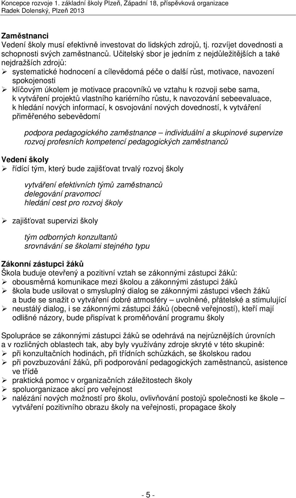 vztahu k rozvoji sebe sama, k vytváření projektů vlastního kariérního růstu, k navozování sebeevaluace, k hledání nových informací, k osvojování nových dovedností, k vytváření přiměřeného sebevědomí