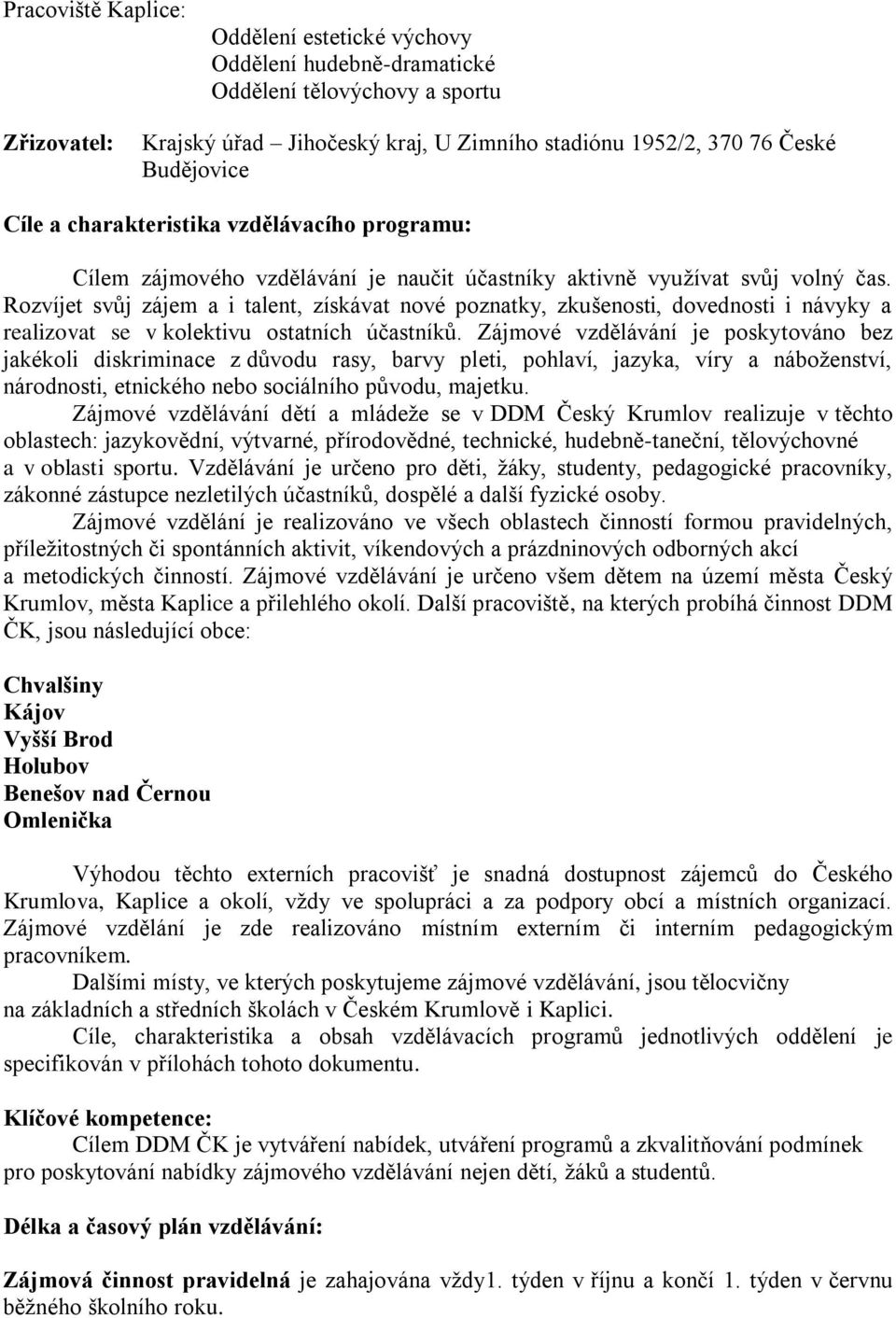 Rozvíjet svůj zájem a i talent, získávat nové poznatky, zkušenosti, dovednosti i návyky a realizovat se v kolektivu ostatních účastníků.