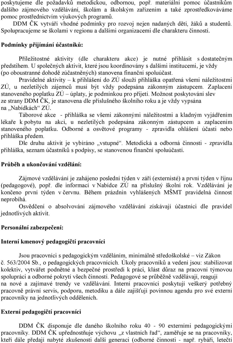 DDM ČK vytváří vhodné podmínky pro rozvoj nejen nadaných dětí, žáků a studentů. Spolupracujeme se školami v regionu a dalšími organizacemi dle charakteru činností.