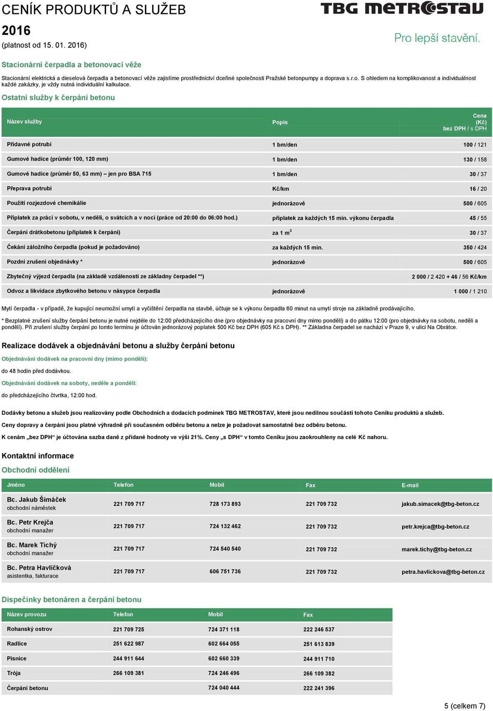 bm/den 30 / 37 Přeprava potrubí Kč/km 16 / 20 Použití rozjezdové chemikálie jednorázově 500 / 605 Příplatek za práci v sobotu, v neděli, o svátcích a v noci (práce od 20:00 do 06:00 hod.