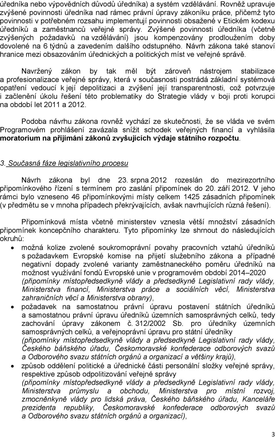 zaměstnanců veřejné správy. Zvýšené povinnosti úředníka (včetně zvýšených požadavků na vzdělávání) jsou kompenzovány prodloužením doby dovolené na 6 týdnů a zavedením dalšího odstupného.