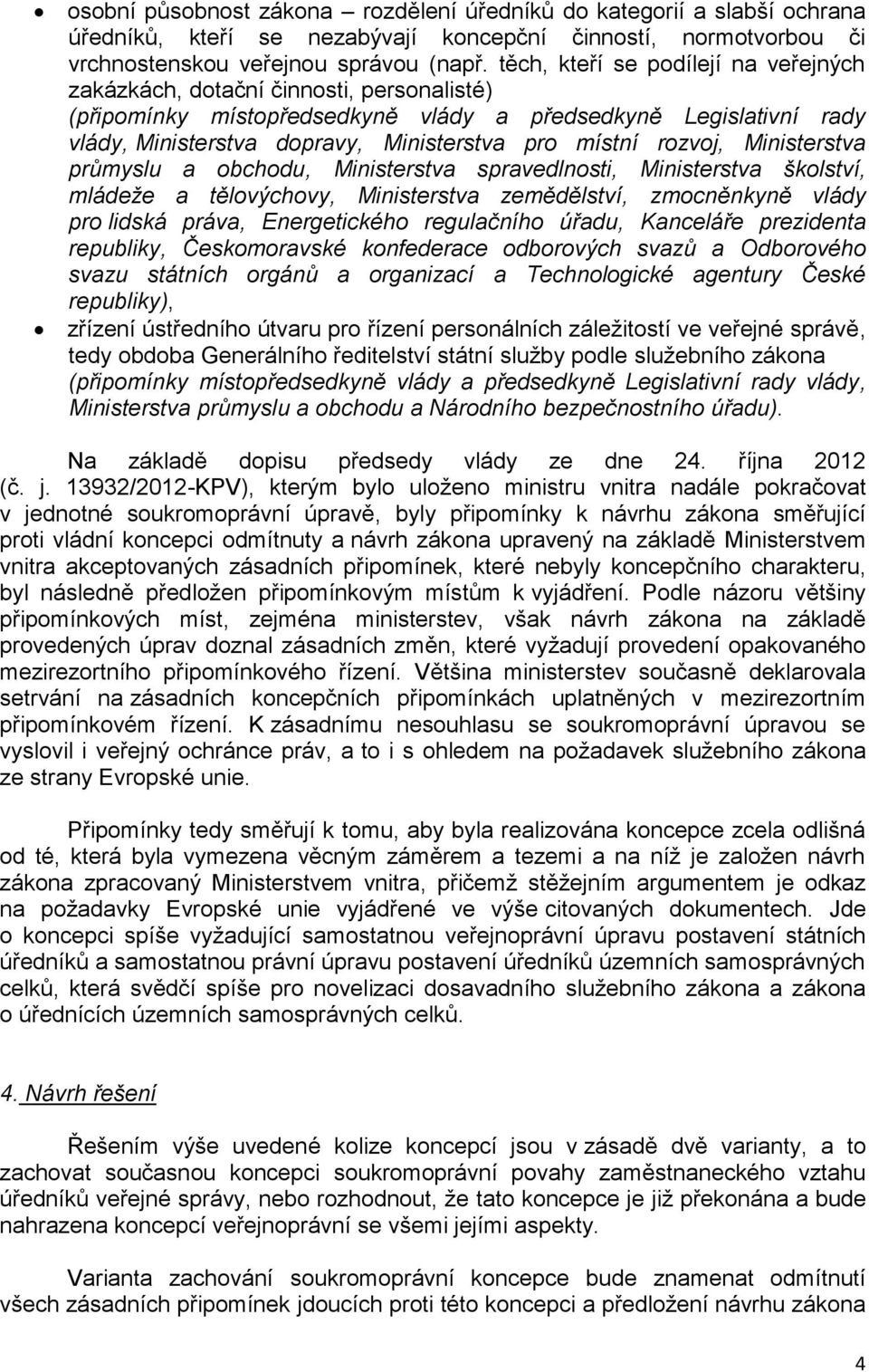 rozvoj, Ministerstva průmyslu a obchodu, Ministerstva spravedlnosti, Ministerstva školství, mládeže a tělovýchovy, Ministerstva zemědělství, zmocněnkyně vlády pro lidská práva, Energetického