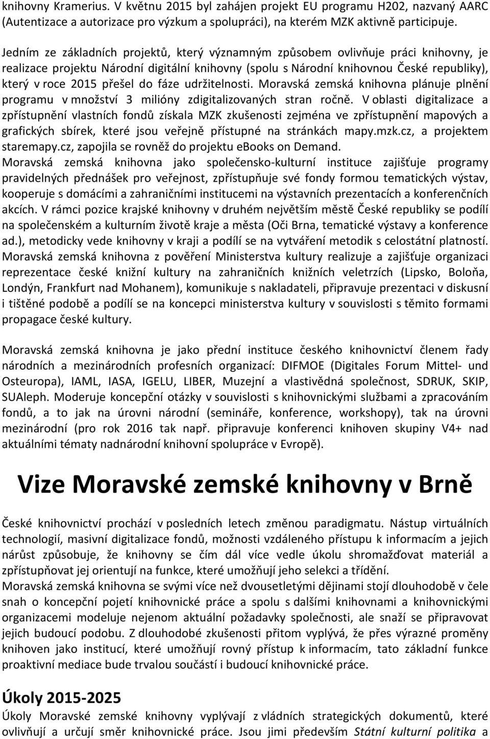 přešel do fáze udržitelnosti. Moravská zemská knihovna plánuje plnění programu v množství 3 milióny zdigitalizovaných stran ročně.